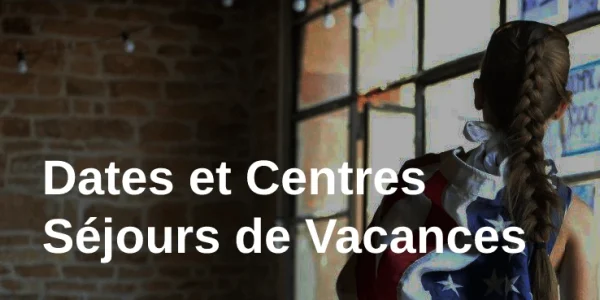 Dates et Centres Séjours de Vacances